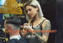 Phụ nữ  liệu c&oacute; trở th&agrave;nh barber được kh&ocirc;ng? Đ&acirc;y l&agrave; cơ hội hay th&aacute;ch thức?